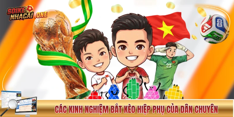 Kèo Hiệp Phụ - Kinh Nghiệm Đọc Thế Trận 30 Phút Đá Phụ Các kinh nghiệm bắt kèo hiệp phụ của dân chuyên