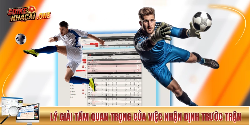 Nhận Định Kèo Nhà Cái - Đọc Trận Đấu Để Bắt Kèo Chuẩn Lý giải tầm quan trọng của việc nhận định trước trận